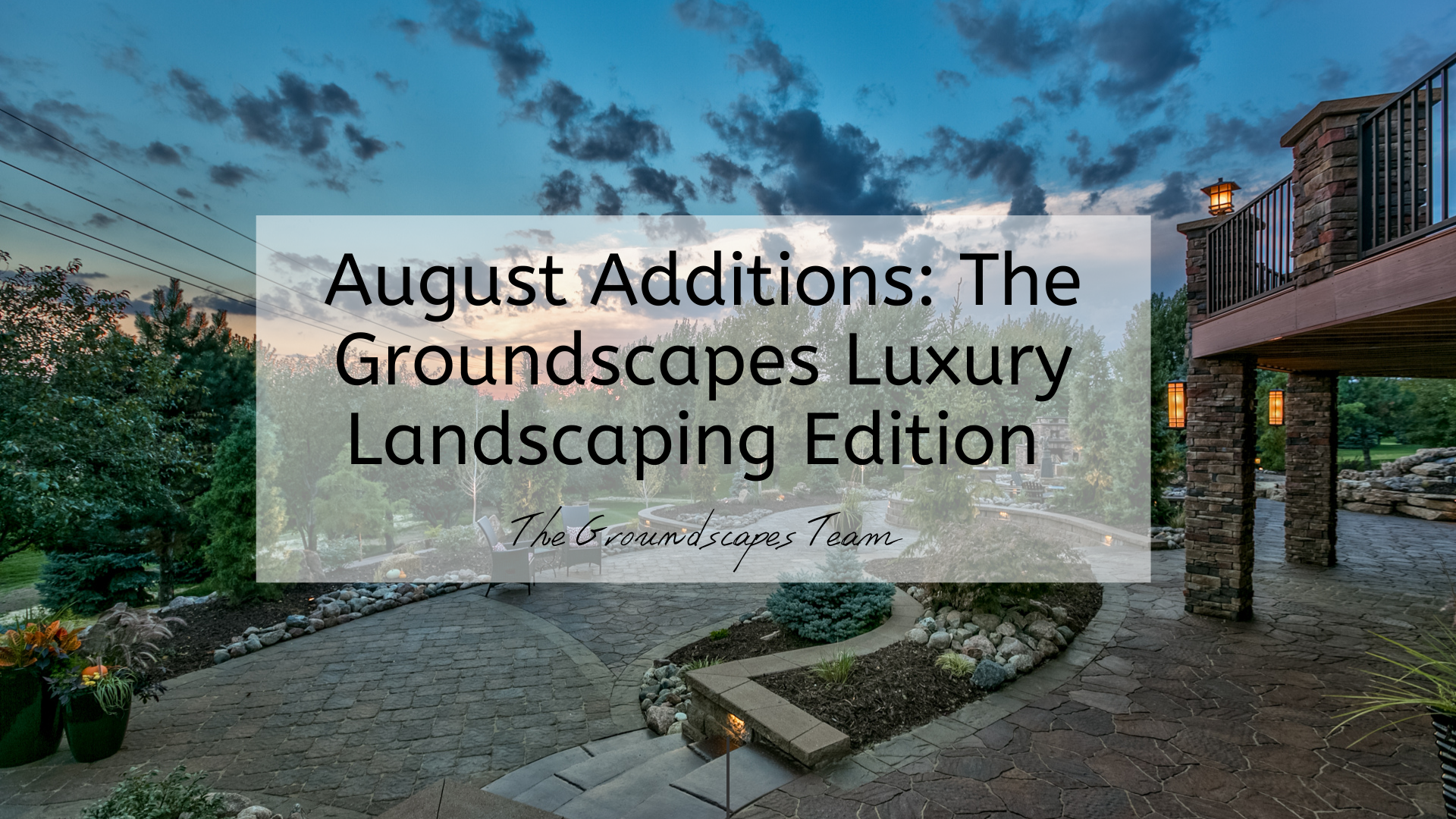 August Additions: The Groundscapes Luxury Landscaping Edition