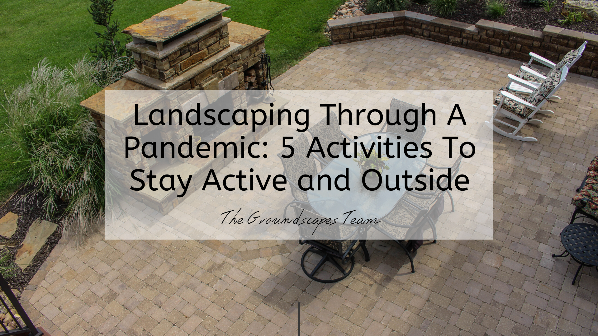 Landscaping Through A Pandemic: 5 Activities To Stay Active and Outside