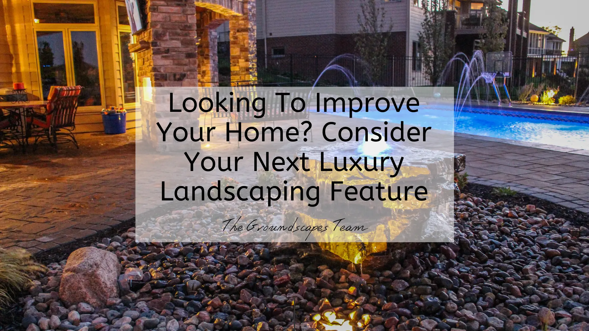 Looking to Improve Your Home? Consider Your Next Luxury Landscaping Feature!