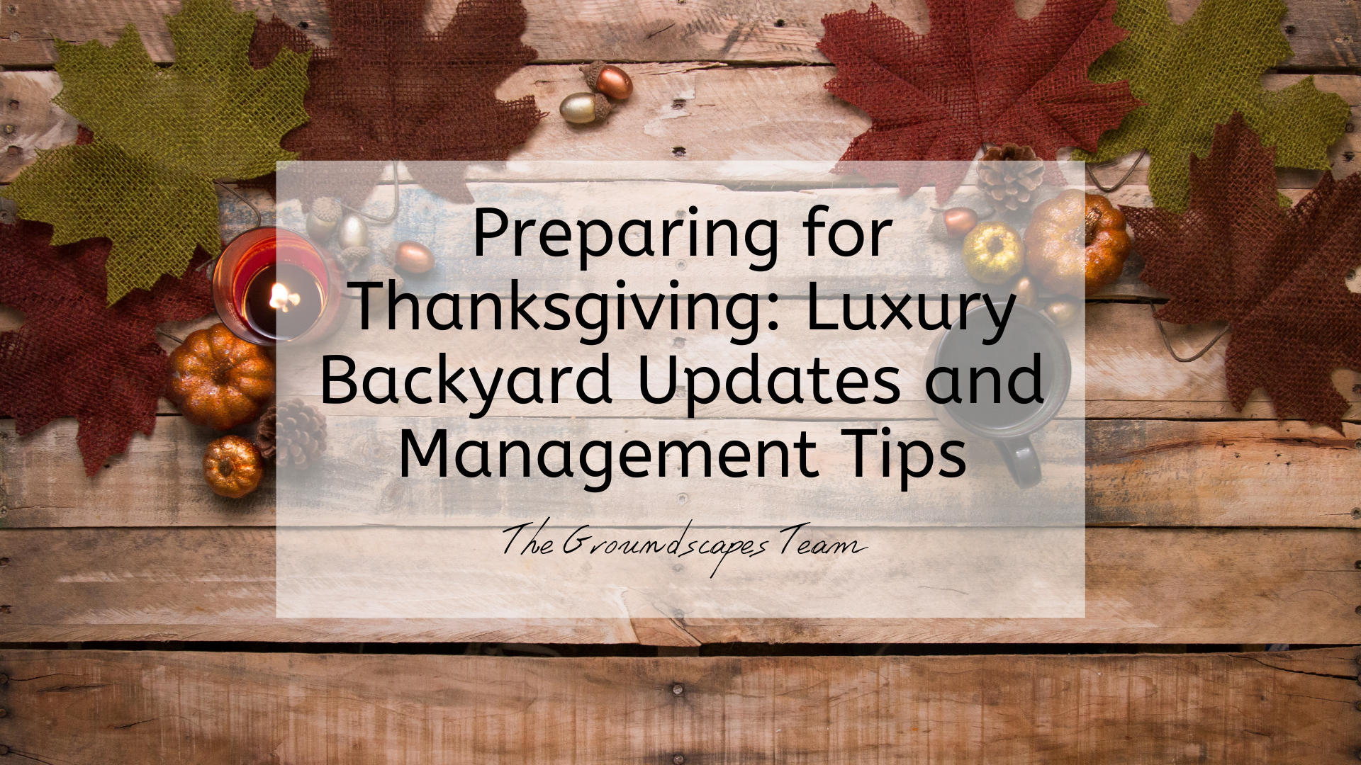Preparing for Thanksgiving: Luxury Backyard Updates and Management Tips