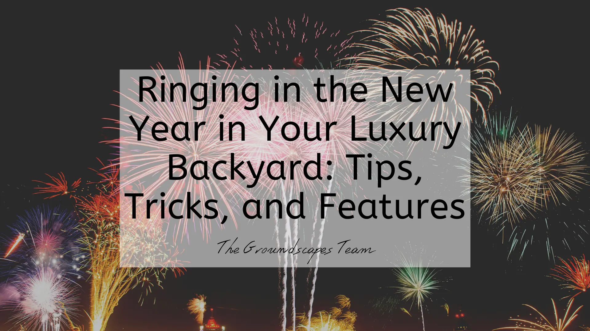 Ringing in the New Year in Your Luxury Backyard: Tips, Tricks, and Features