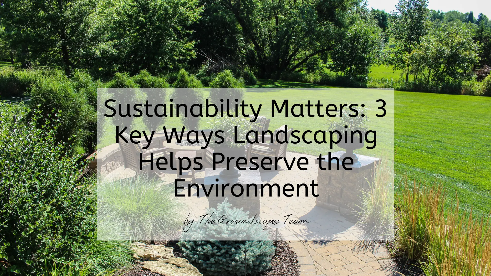 Sustainability Matters: 3 Key Ways Landscaping Helps Preserve the Environment