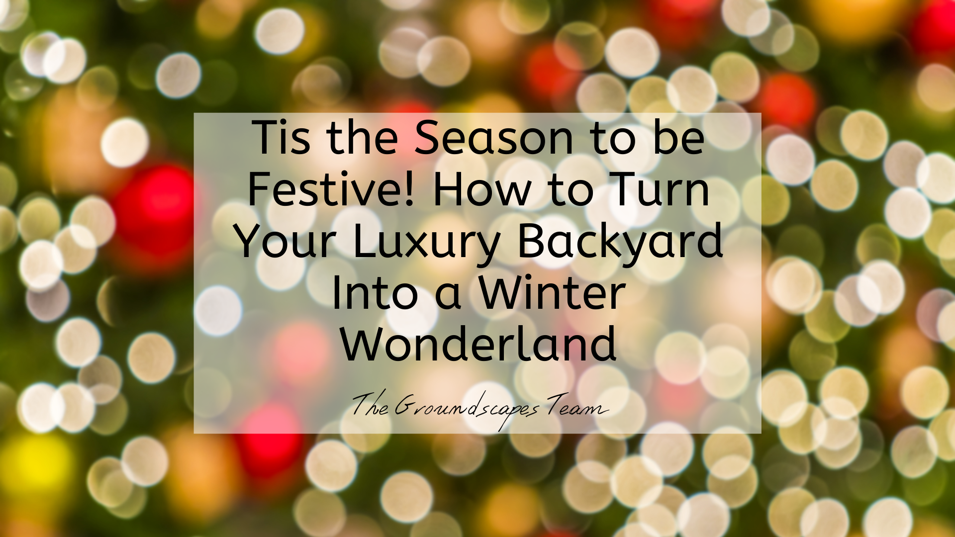 Tis the Season to be Festive! How to Turn Your Luxury Backyard Into a Winter Wonderland